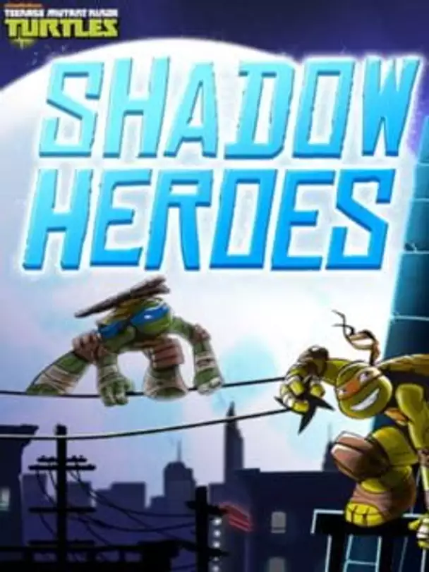 Teenage Mutant Ninja Turtles: Shadow Heroes