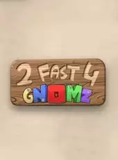 2 Fast 4 Gnomz