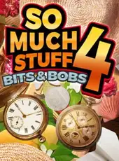 So Much Stuff 4: Bits & Bobs