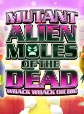 Mutant Alien Moles of the Dead: Whack Whack or Die