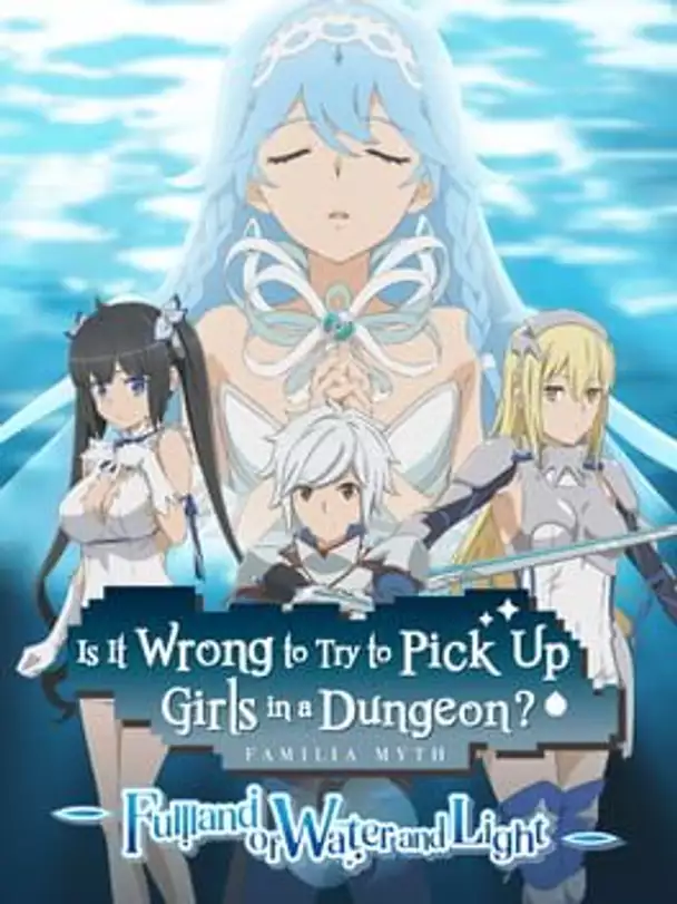 Is It Wrong to Try to Pick Up Girls in a Dungeon? Familia Myth: Fulland of Water and Light