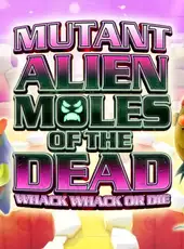 Mutant Alien Moles of the Dead: Whack Whack or Die